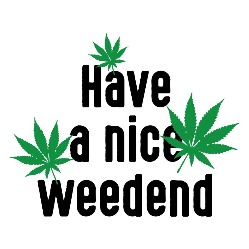 Have a nice Weedend. Cannabis Marijuana Weekend