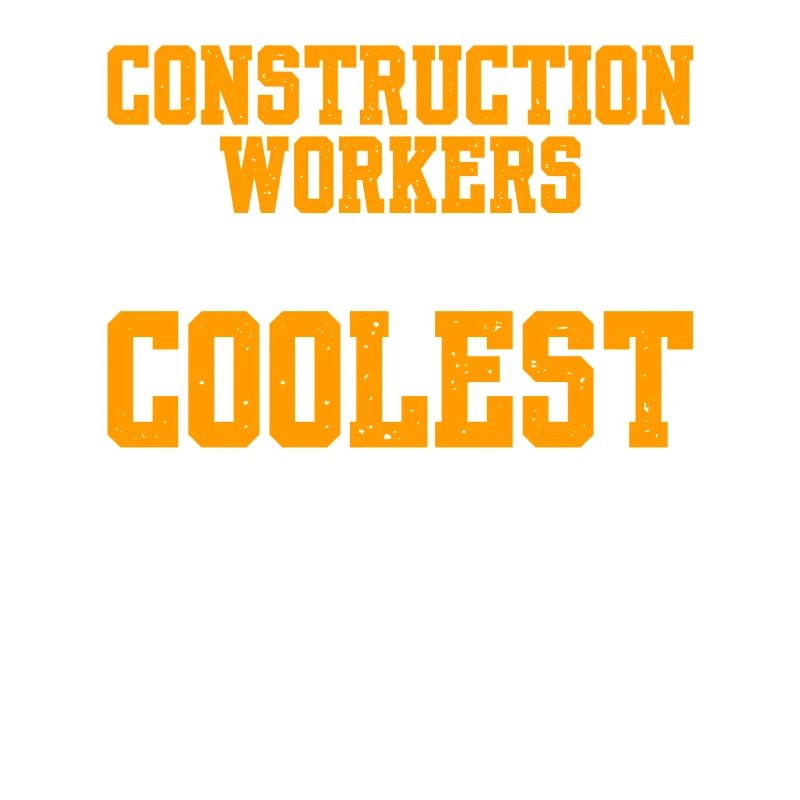 Constuction Workers Are The Coolest