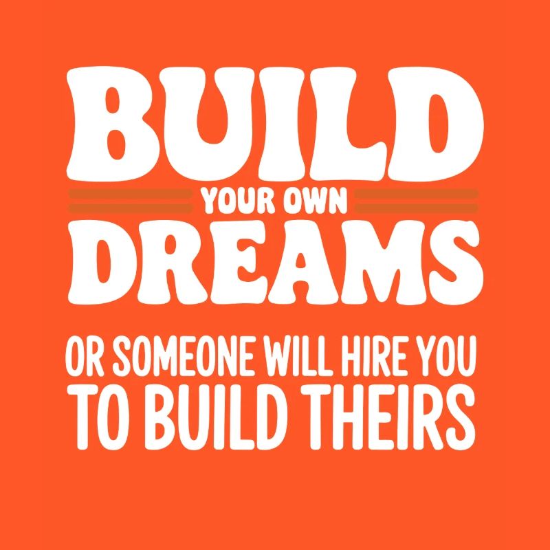 Bauen Sie Ihre eigenen Träume oder jemand wird Sie einstellen