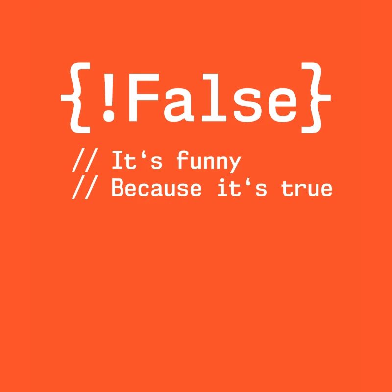 False It's Funny Because It's True Programmer