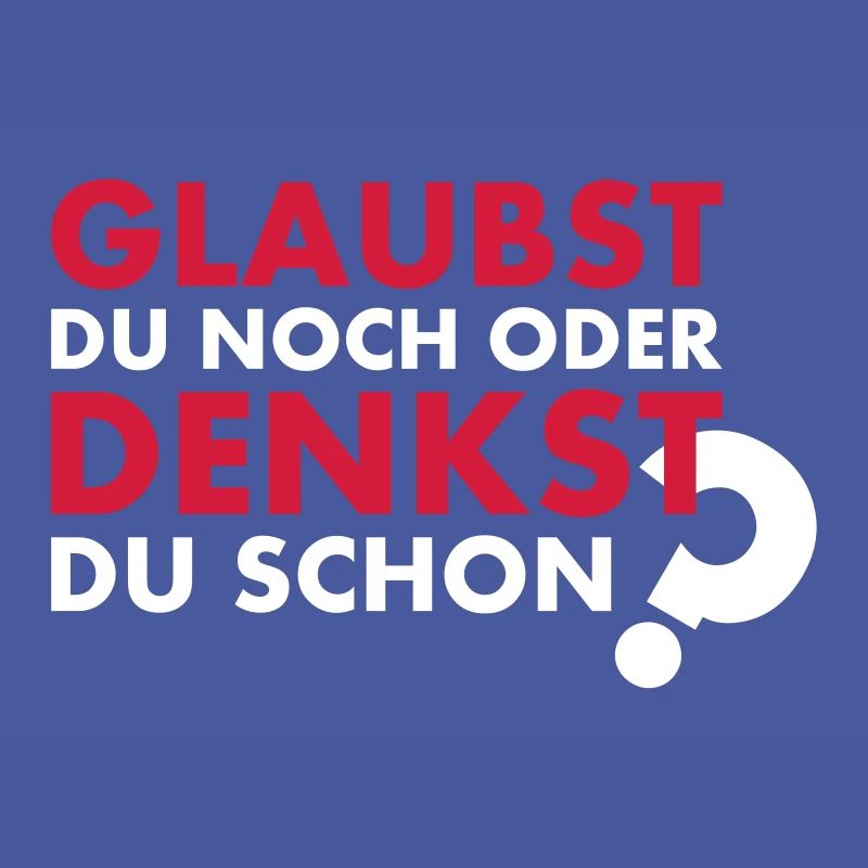 GLAUBST du noch oder DENKST du schon?