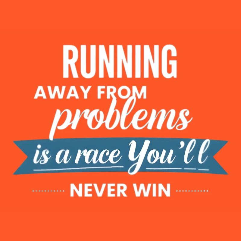 Fleeing from problems is not a solution