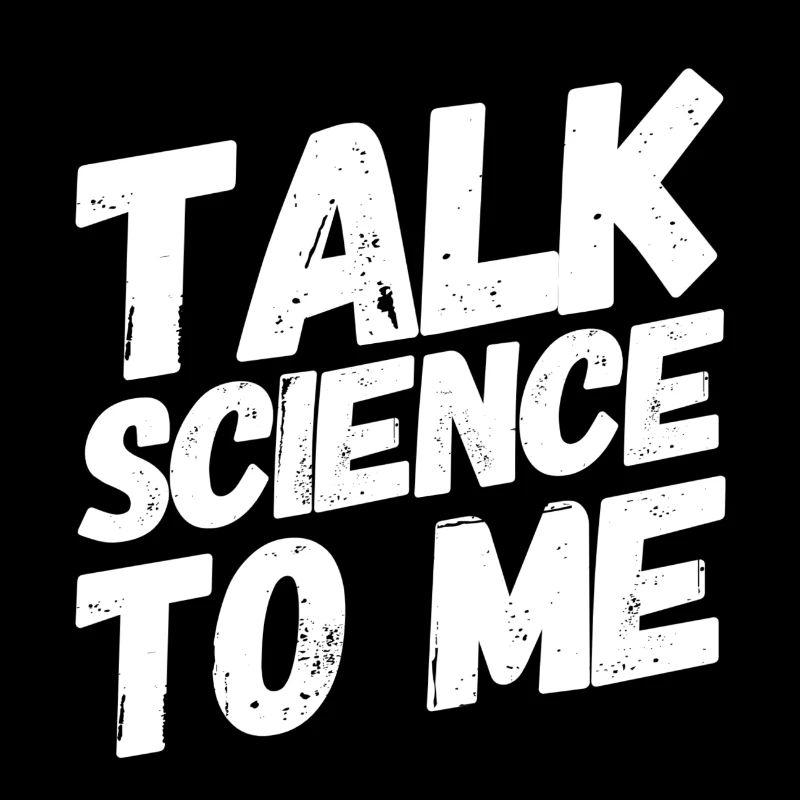 TALK SCIENCE TO ME - Physicist, Chemist, Biologist