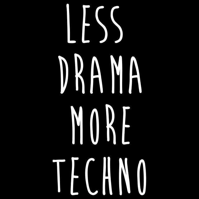 LESS DRAMA MORE TECHNO