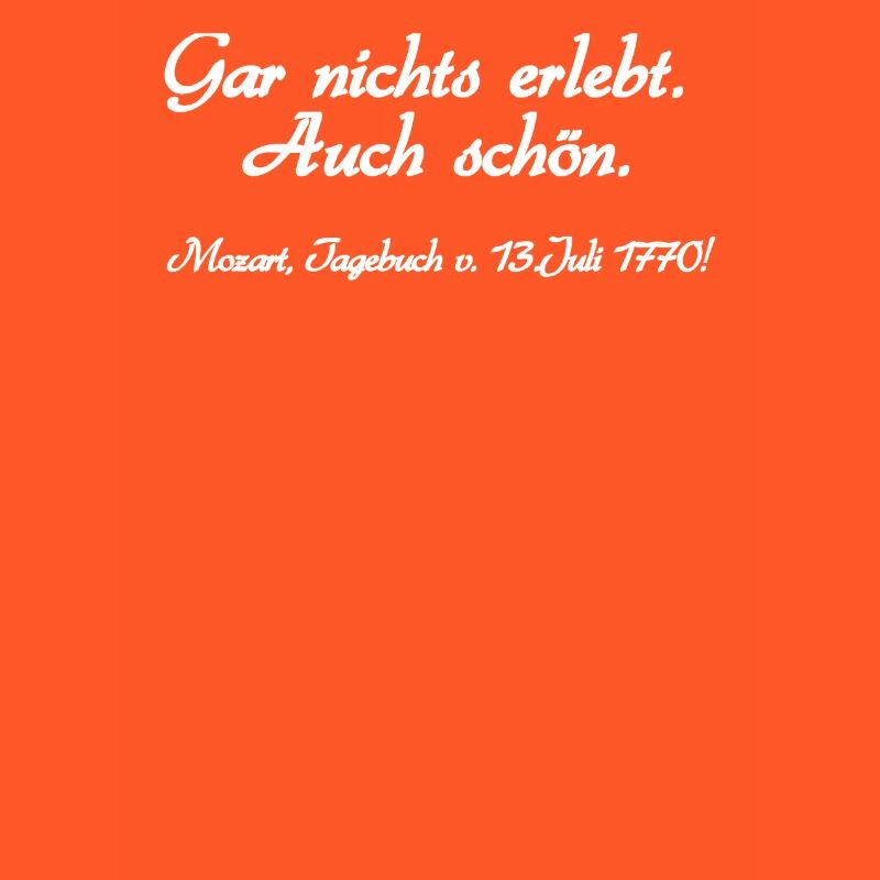 Nothing experienced. Also nice. Mozart, diary