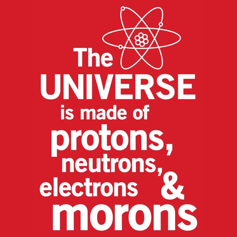 Protons,Neutrons,Electrons & Morons