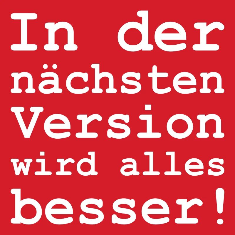 in der nächsten Version wird alles besser
