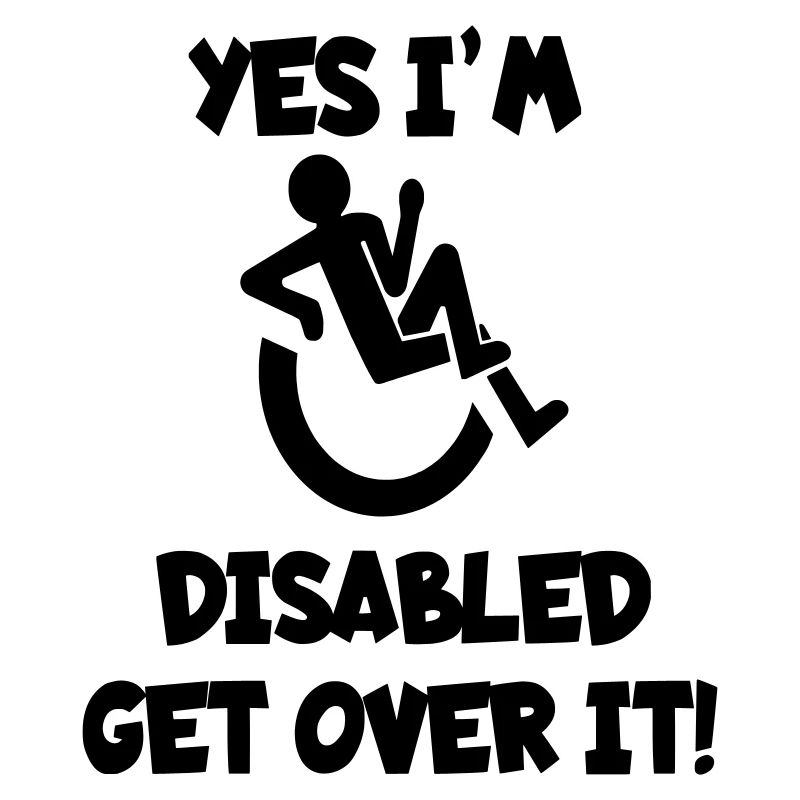 I am disabled. Get over it *
