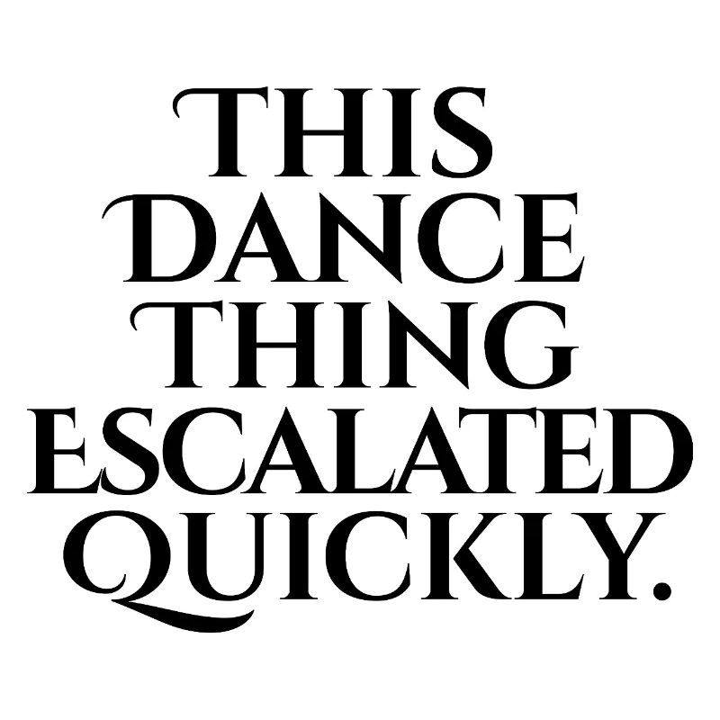 This Dance Thing Escalated Quickly
