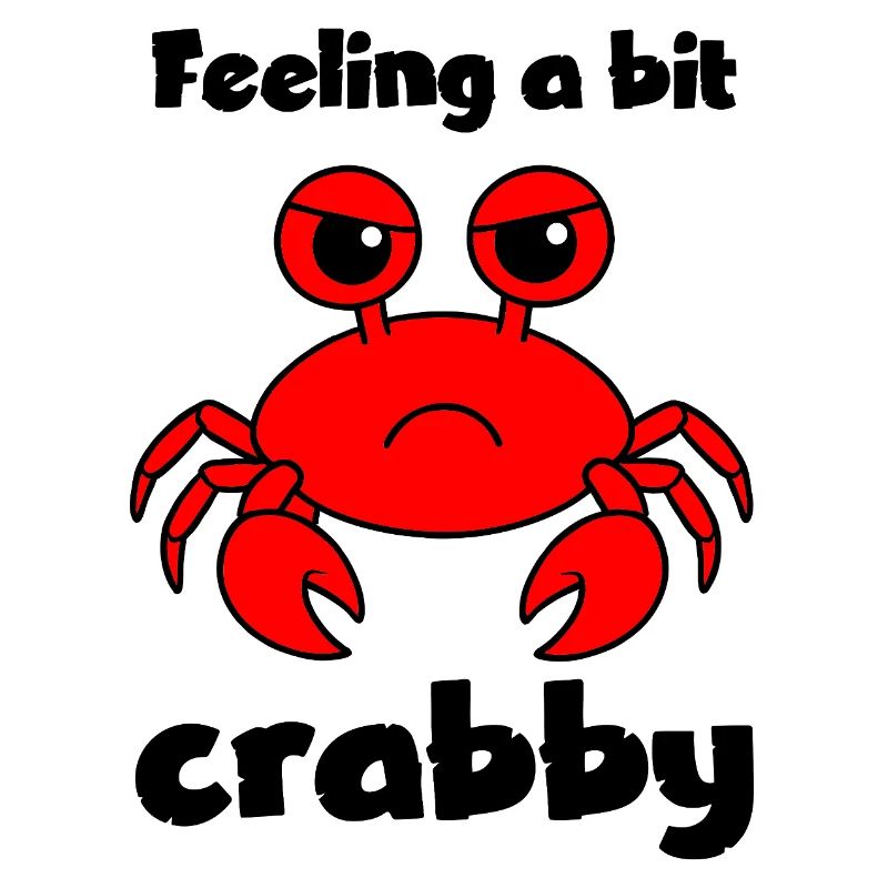 Feeling a bit crabby - funny grumpy crab