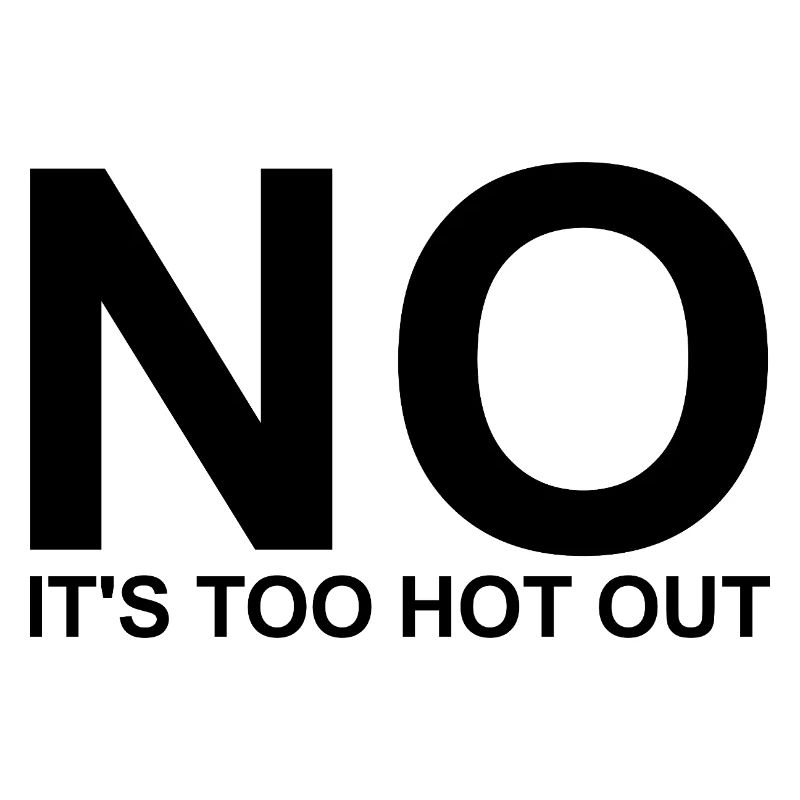No, it's too hot outside. Anti-summer. Hate So