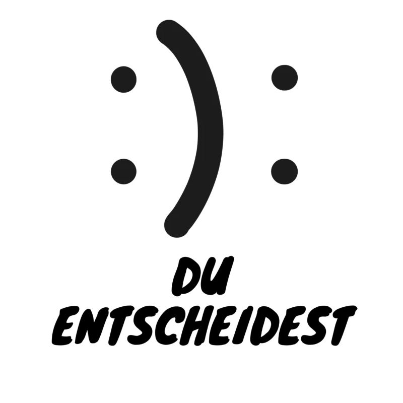 Du entscheidest ob du Glücklich bist oder nicht :)