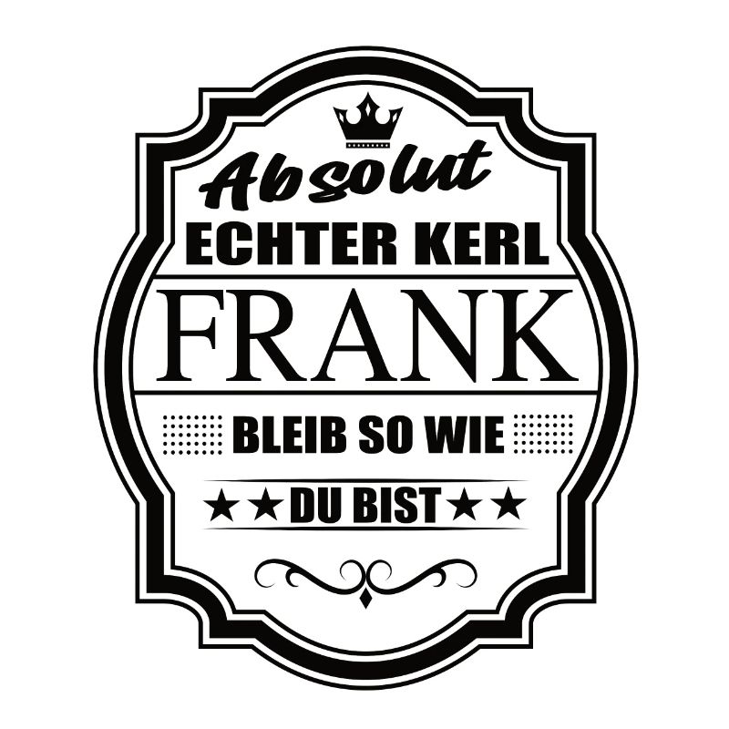 Absolut Echter Kerl Frank Bleib So Wie Du Bist