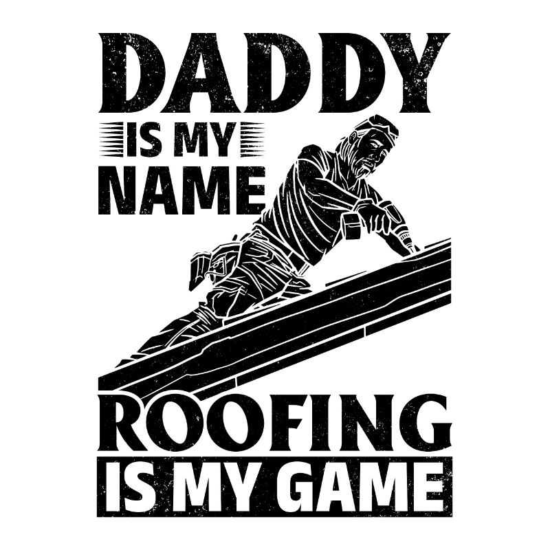 Daddy Is My Name Roofing Is My Game - Roofer Daddy