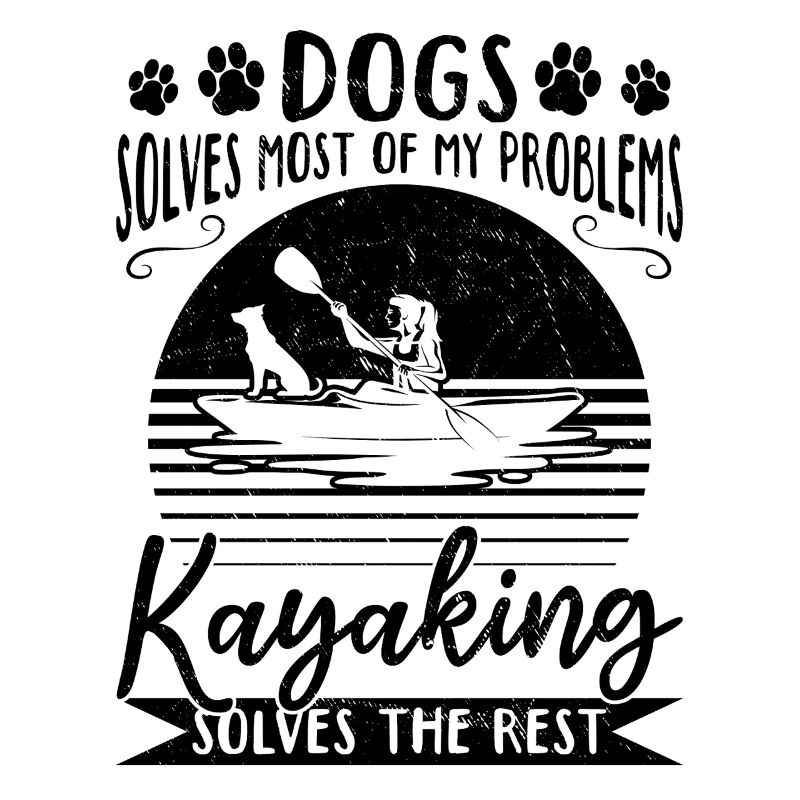 Dogs Solve Most Of My Problems Kayaking Solves The