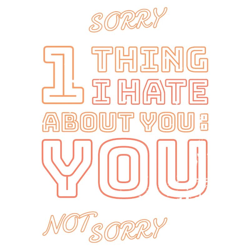 One thing I hate about you is you!