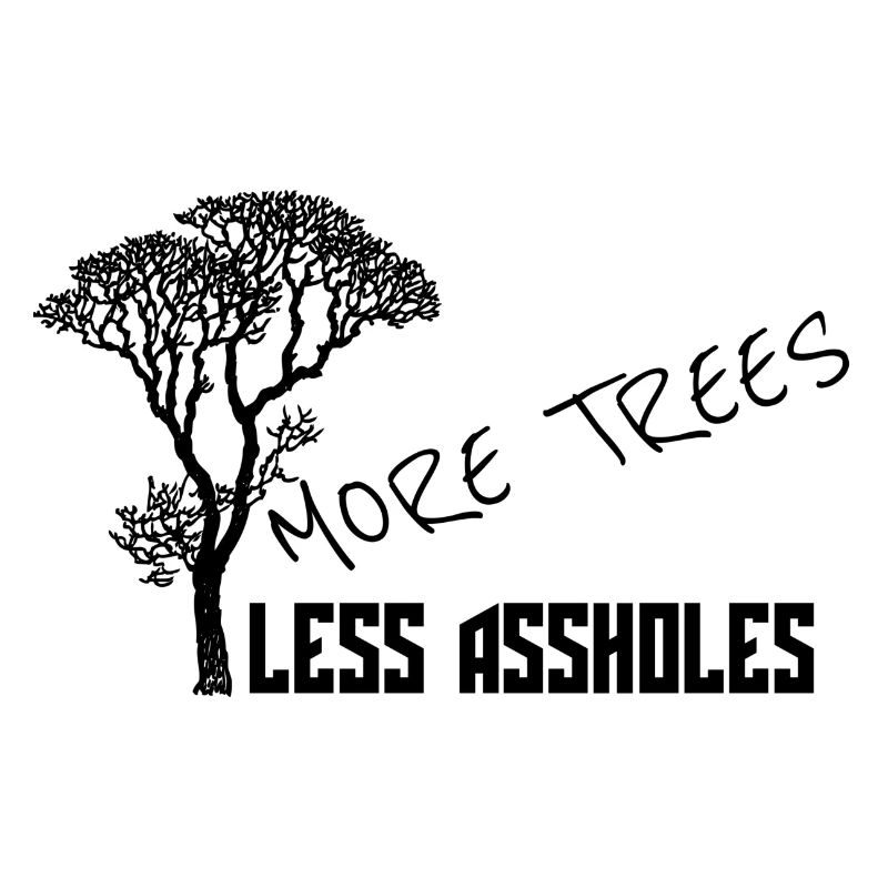 plus d'arbres plus d'arbres moins de trous du cul