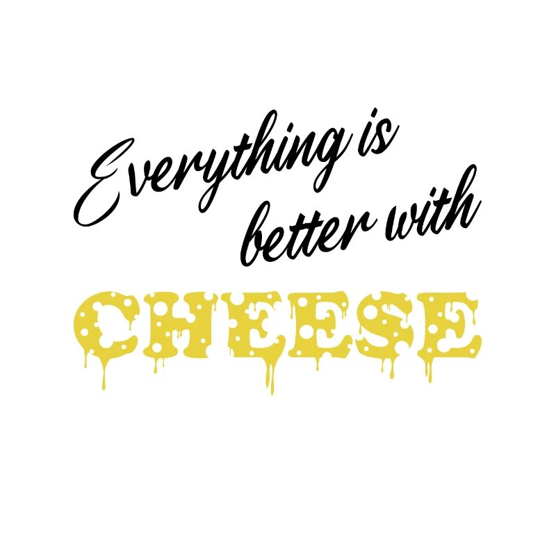 Everything is better with Cheese - Fromage