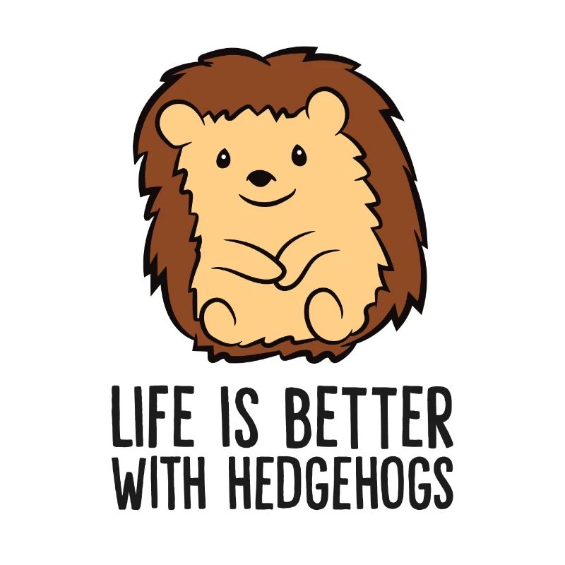 Life Is better With Hedgehogs
