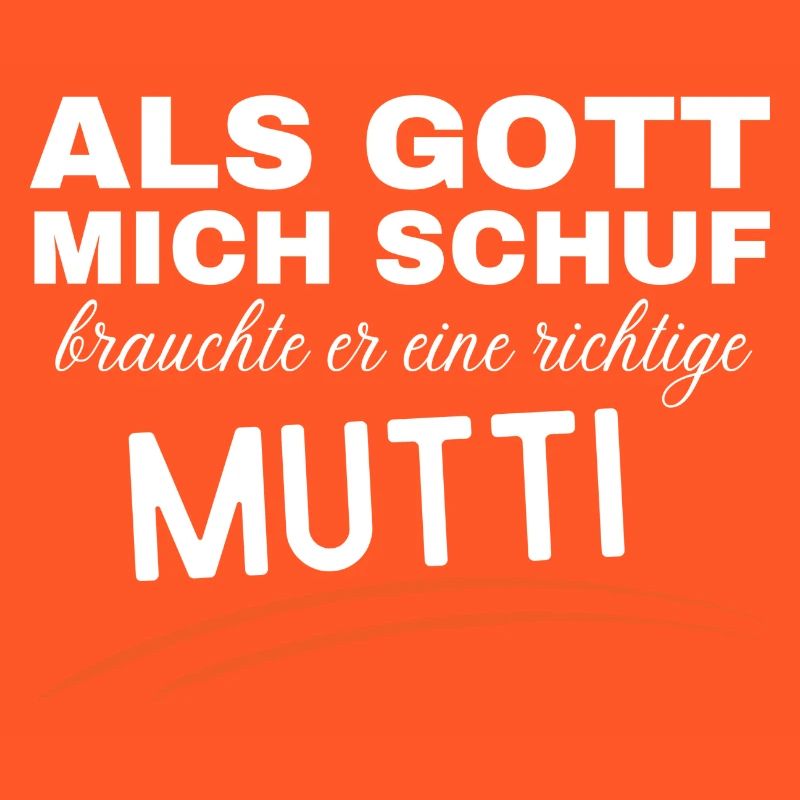 Als Gott mich schuf, brauchte er eine Mutti