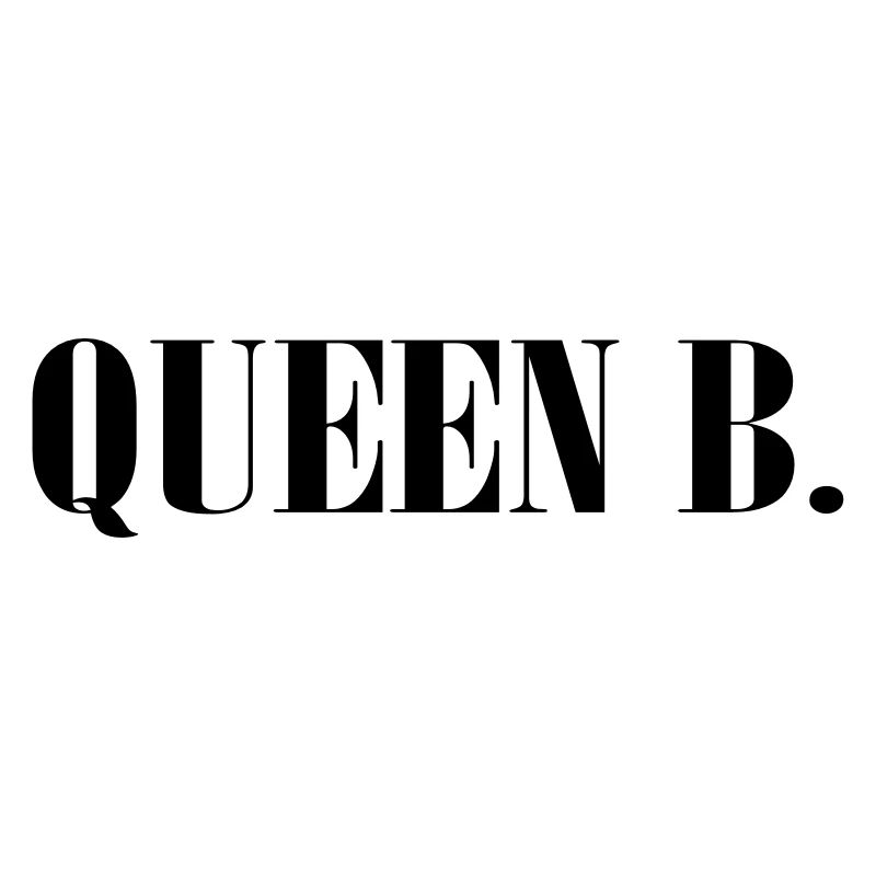 Queen B. You're the Queen!