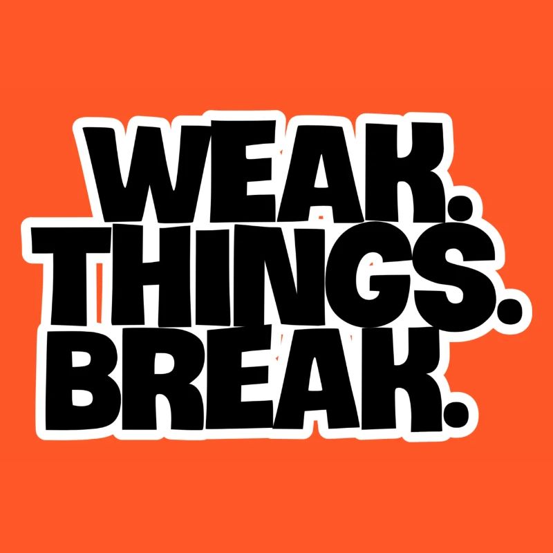 WEAK. Things. Break