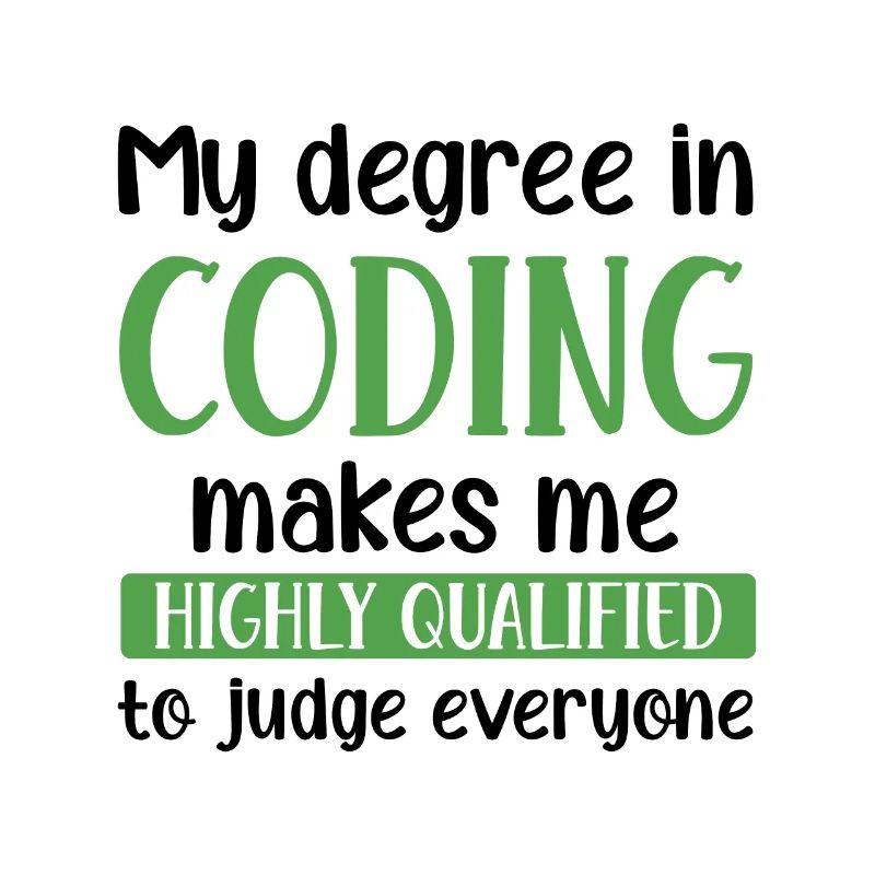 My Degree In Coding Makes Me Highly Qualified To J