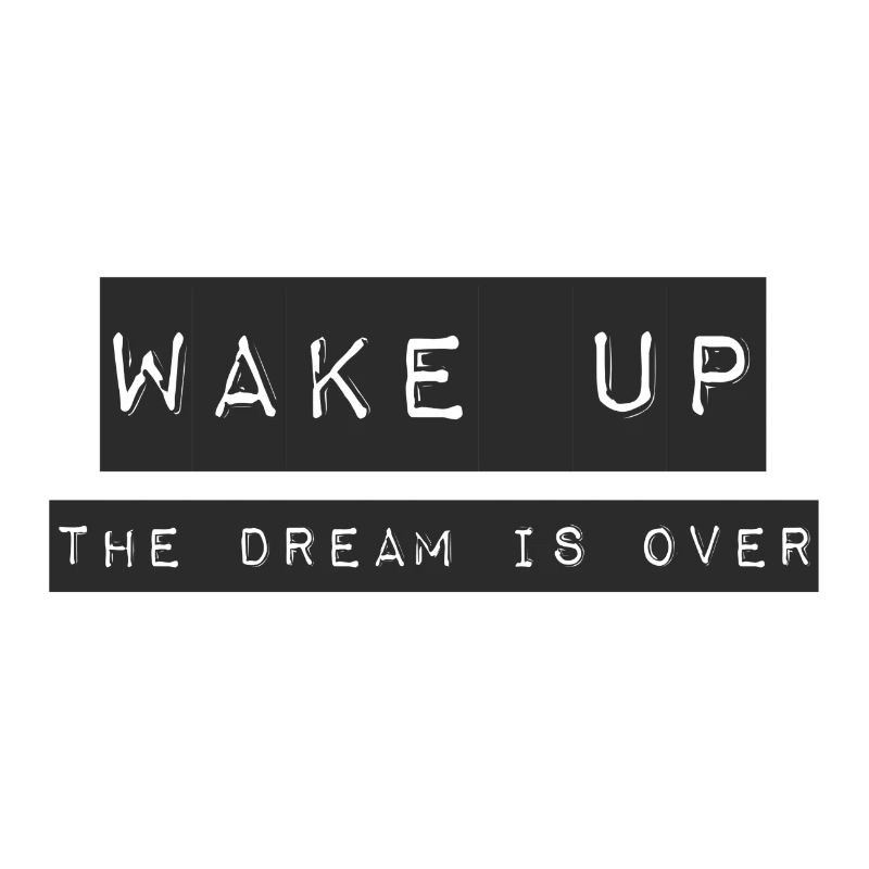 WAKE UP - THE DREAM IS OVER