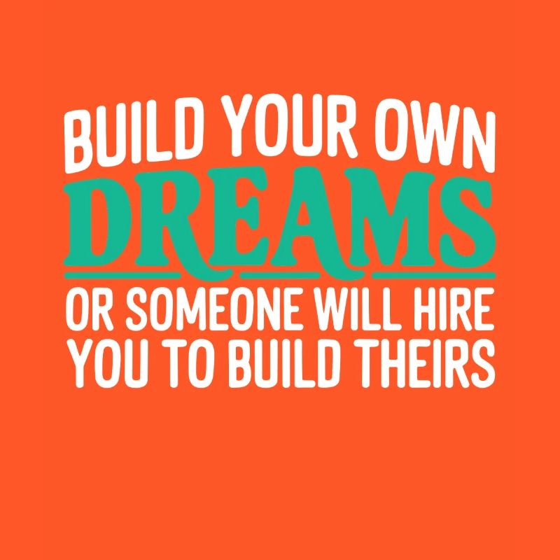 Bauen Sie Ihre eigenen Träume oder jemand wird Sie einstellen