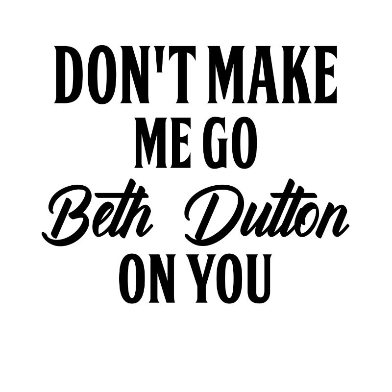 Don’t Make Me Go Beth Dutton On You Funny Women’s