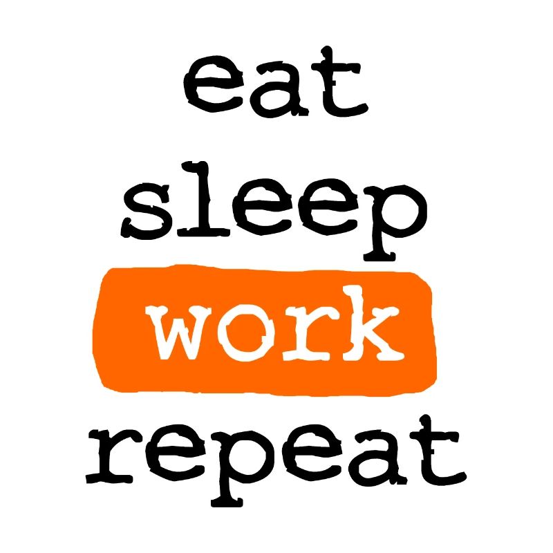 eat sleep work repeat - Essen Schlafen Arbeiten