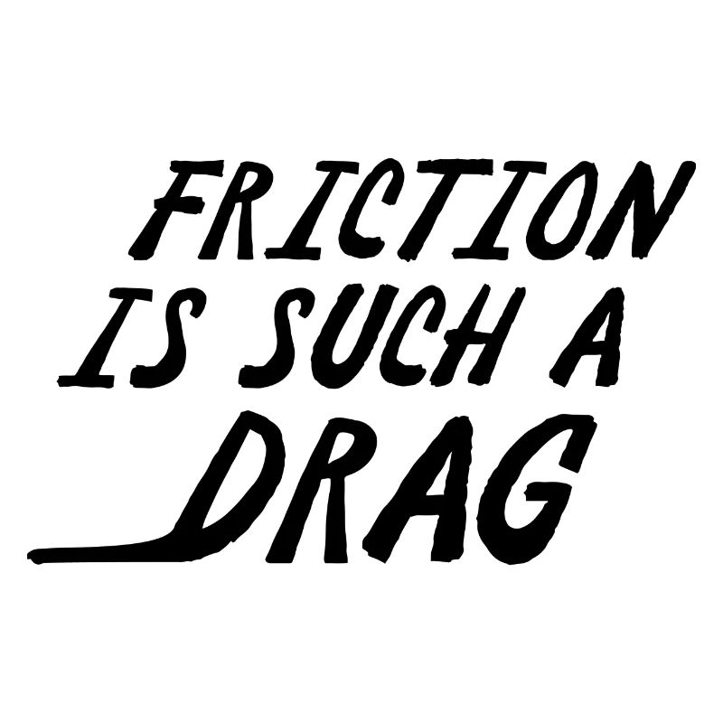 Friction Is Such A Drag