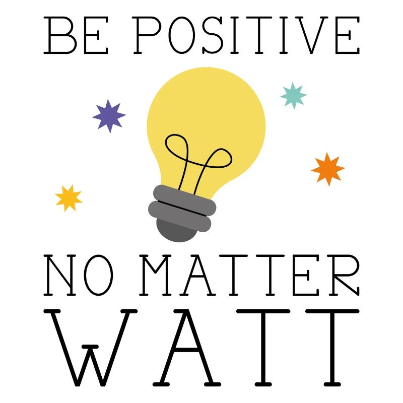 Soyez positif peu importe Watt