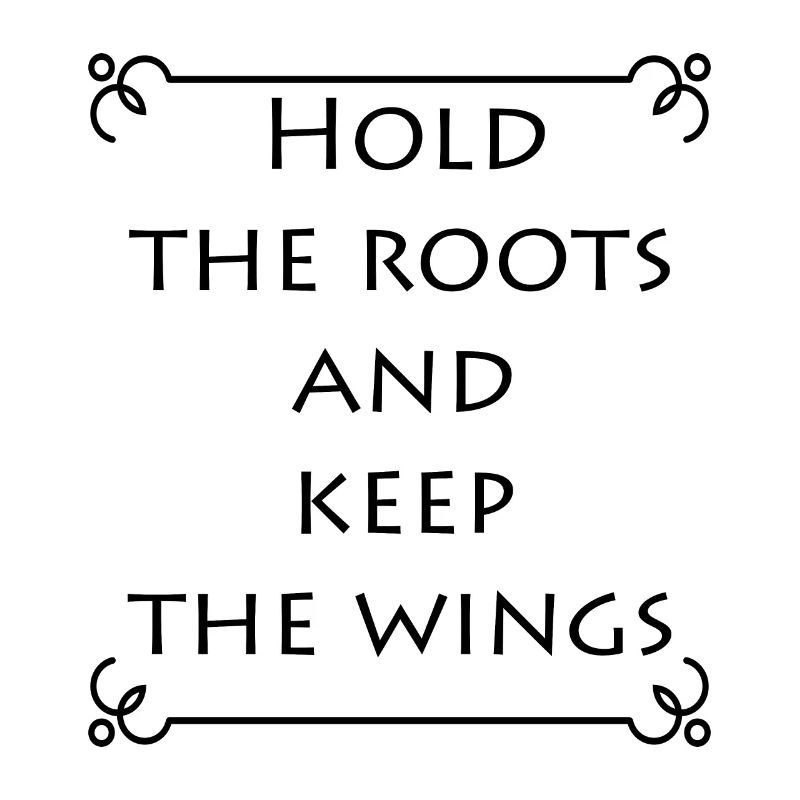 Hold The Roots And Keep The Wings Gift Idea