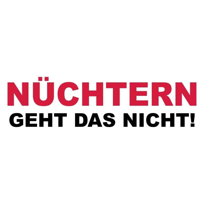 Nüchtern geht das nicht!