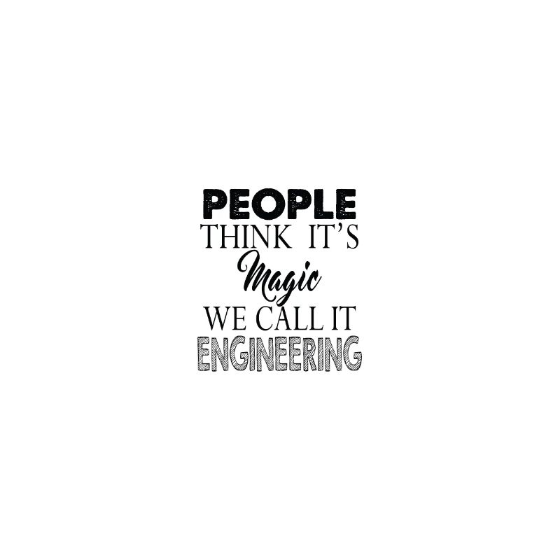 People think that's magic engineering