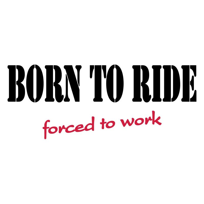 Born to ride - forced to work