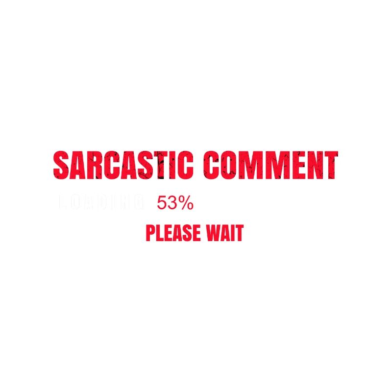 Sarcastic Comment Loading Please Wait Funny