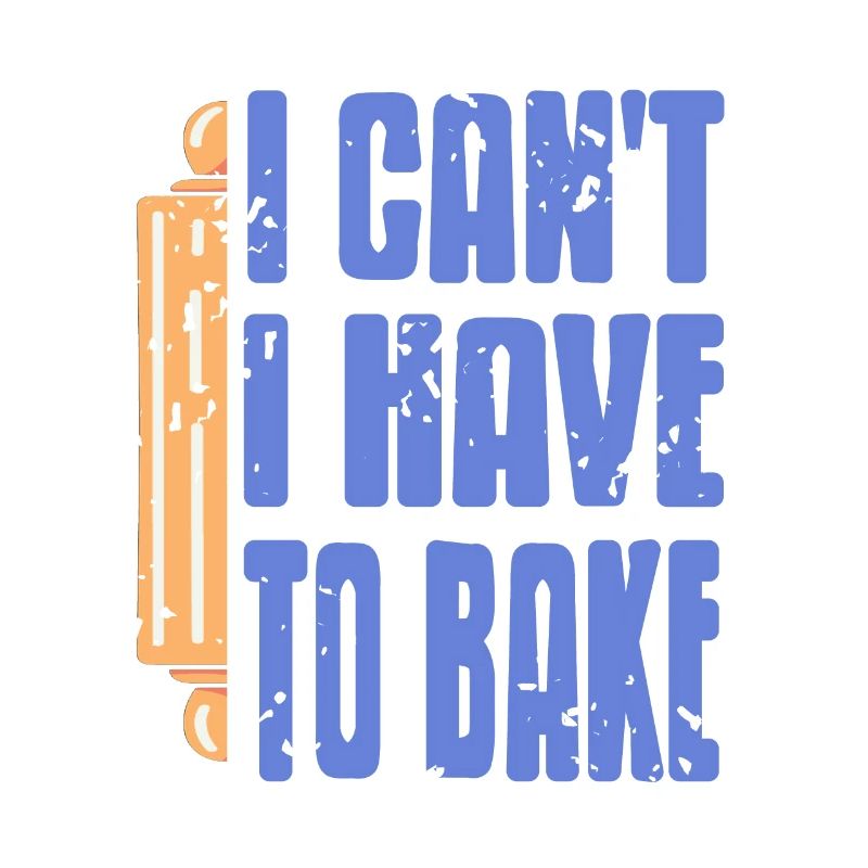 I Can't I Have To Bake Cool Funny Retro Baker
