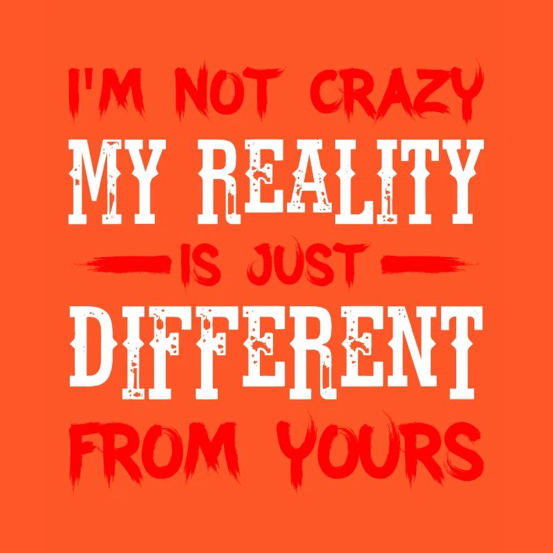 My Reality Is Just Different From Yours 9