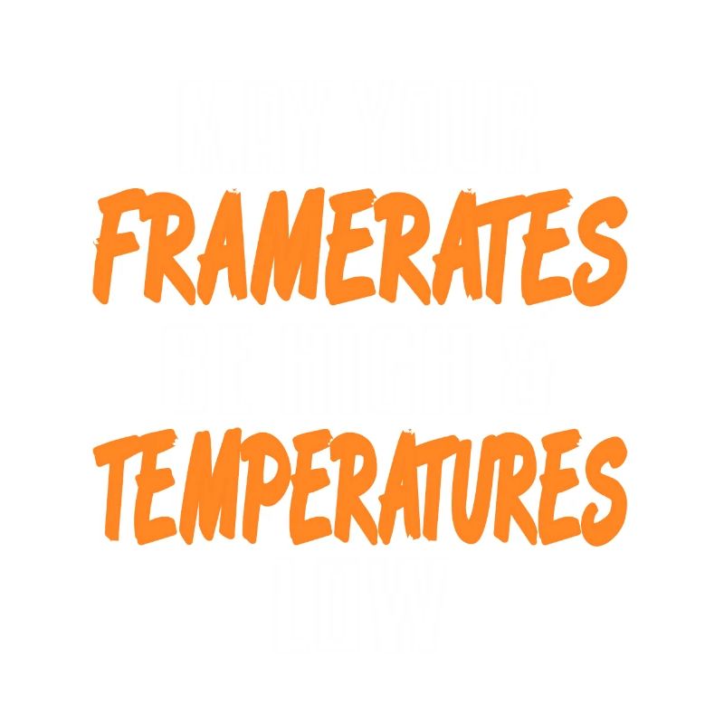 May Your Framerates Be High & Temperatures Low