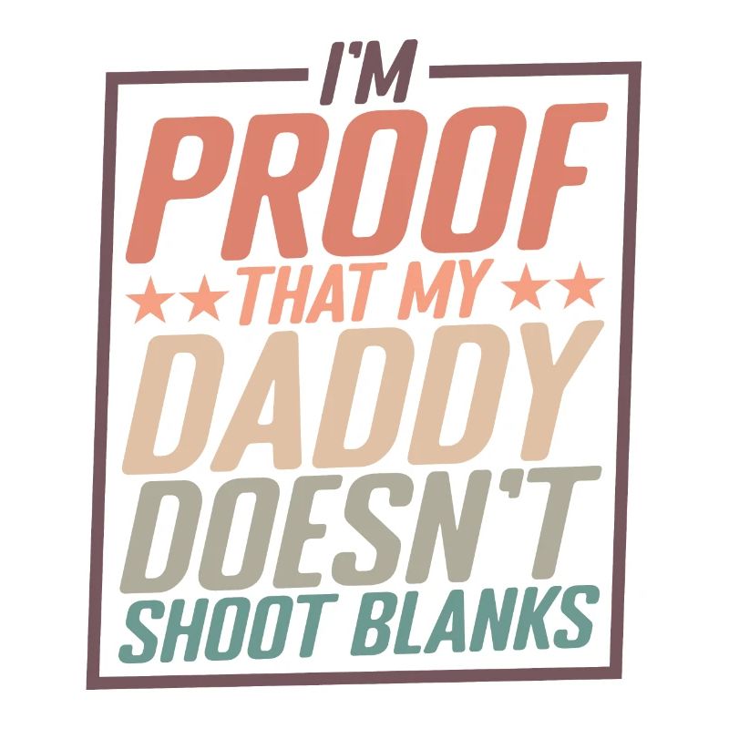 I'm Proof That My Daddy Doesn't Shoot Blanks 2