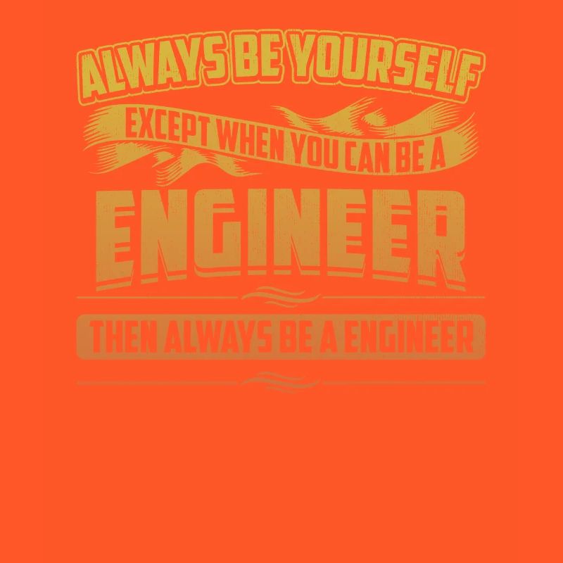 Always Be A Engineer Funny Mechanical Engineering
