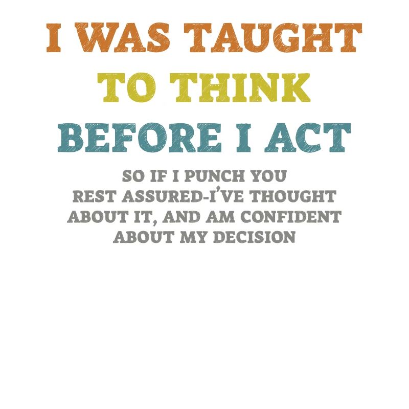 I Was Taught To Think Before I act Sarcasm