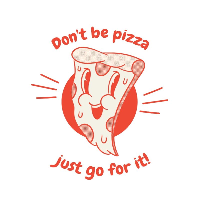 Don't Be Pizza Just Go For It! Funny Pizza Lover