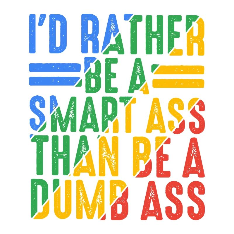 I'd Rather Be A Smart Ass Than Be A Dumb Ass 9