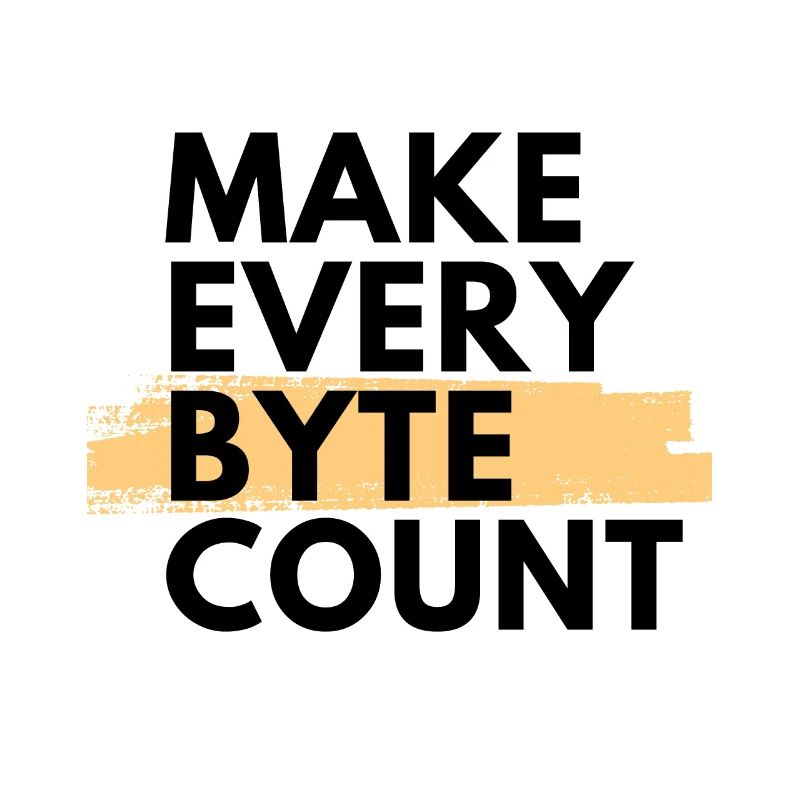 Make every byte count