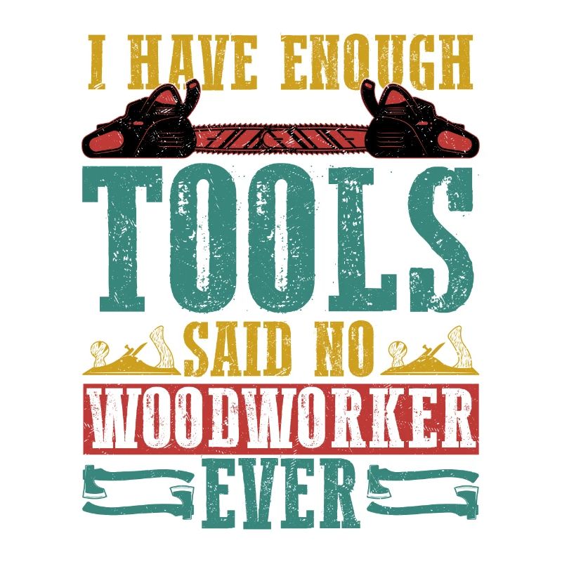 Tool Collector's Creed - Never Enough for Woodwork