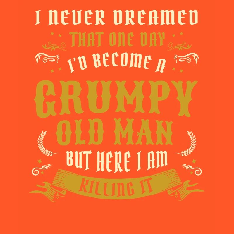 I Never Dreamed That I'd Become A Grumpy Old Man