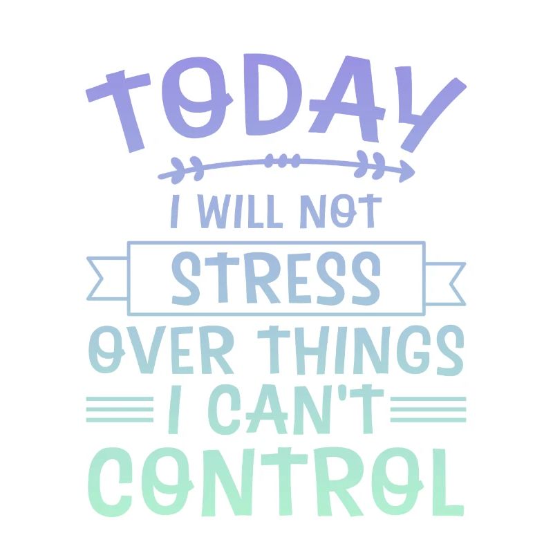 I Will Not Stress Over Things I Can't Control 4